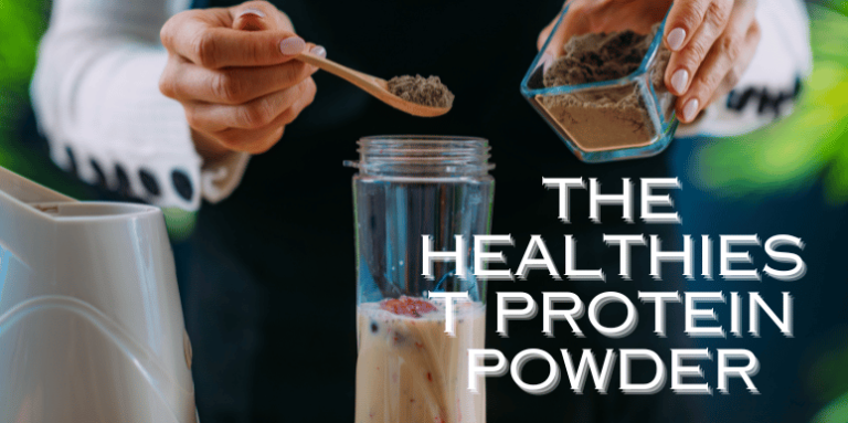 The Healthiest Protein Powder: A Guide About Clean & Nutritious Protein Powder for Your Health and Fitness Healthiest Protein Powder